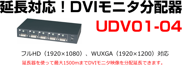 ディスプレイモニタを複数表示したい。そのうち数台を遠隔地で延長表示したい。DVIのモニタ延長器とDVI分配器UDV11-04を組み合わせることで実現できます。